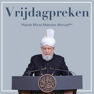 Vrijdagpreken | Hazrat Mirza Masroor Ahmad (aba)