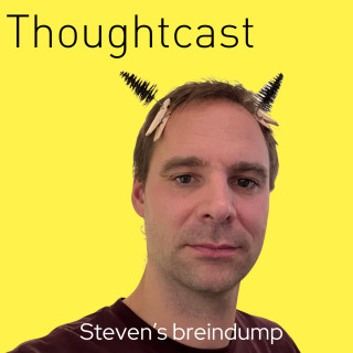 Thoughtcast - Steven's breindump