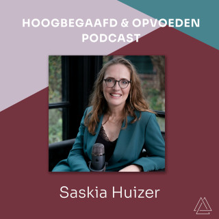 Saskia Huizer | Hoogbegaafd &amp; Opvoeden Podcast